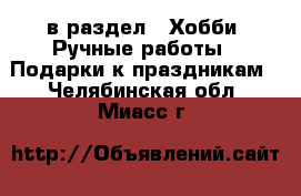  в раздел : Хобби. Ручные работы » Подарки к праздникам . Челябинская обл.,Миасс г.